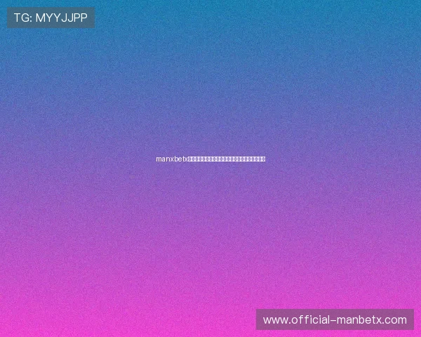 manxbetx万博最新优惠活动持续上线,享受更多福利与奖励 manxbetx万博最新优惠活动持续上线,享受更多福利与奖励